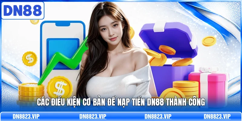 Các điều kiện cơ bản để nạp tiền DN88 thành công