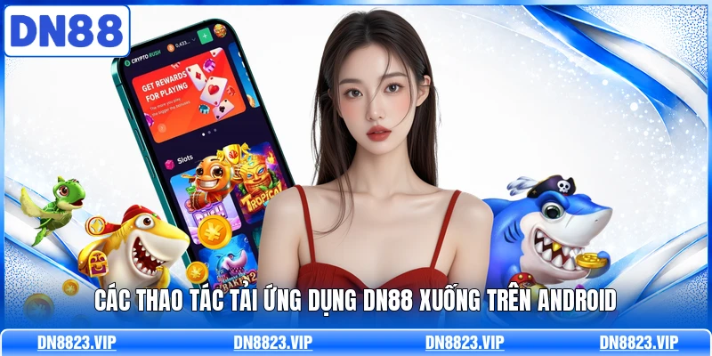 Các thao tác tải ứng dụng DN88 xuống trên Android