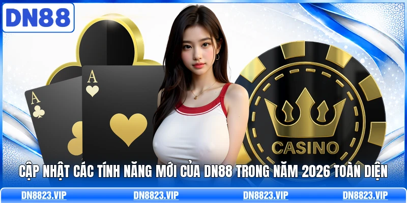Cập Nhật Các Tính Năng Mới Của DN88 Trong Năm 2026 Toàn Diện