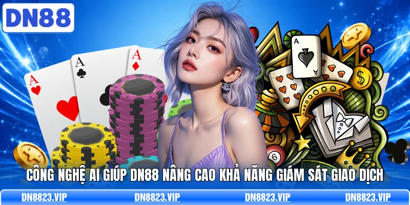 C&ocirc;ng nghệ AI gi&uacute;p DN88 n&acirc;ng cao khả năng gi&aacute;m s&aacute;t giao dịch&nbsp;