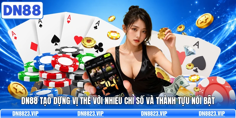 DN88 tạo dựng vị thế với nhiều chỉ số v&agrave; th&agrave;nh tựu nổi bật&nbsp;