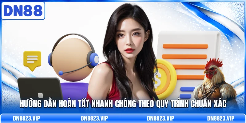 Hướng dẫn hoàn tất nhanh chóng theo quy trình chuẩn xác