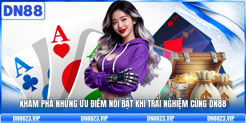 Khám phá những ưu điểm nổi bật khi trải nghiệm cùng DN88