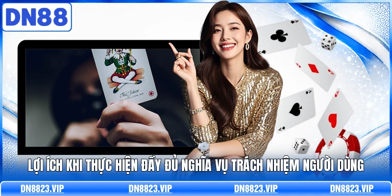 Lợi ích khi thực hiện đầy đủ nghĩa vụ trách nhiệm người dùng