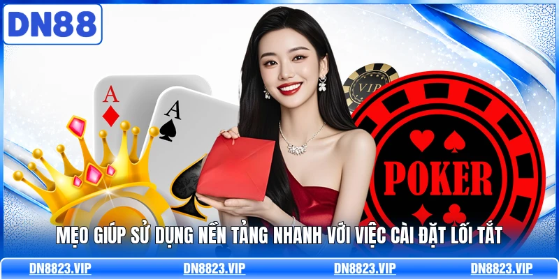 Mẹo giúp sử dụng nền tảng nhanh với việc cài đặt lối tắt