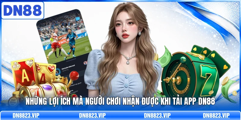 Những lợi ích mà người chơi nhận được khi tải app DN88