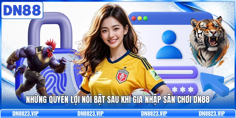 Những quyền lợi nổi bật sau khi gia nhập sân chơi DN88