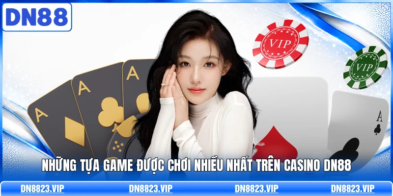 Những tựa game được chơi nhiều nhất trên Casino DN88