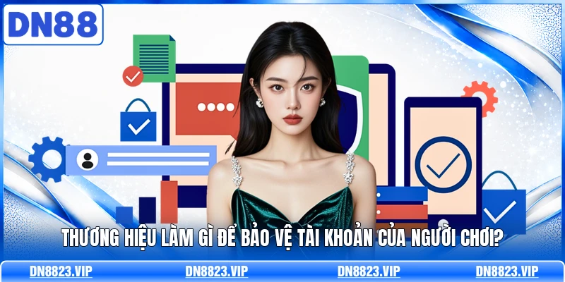 Thương hiệu làm gì để bảo vệ tài khoản của người chơi?