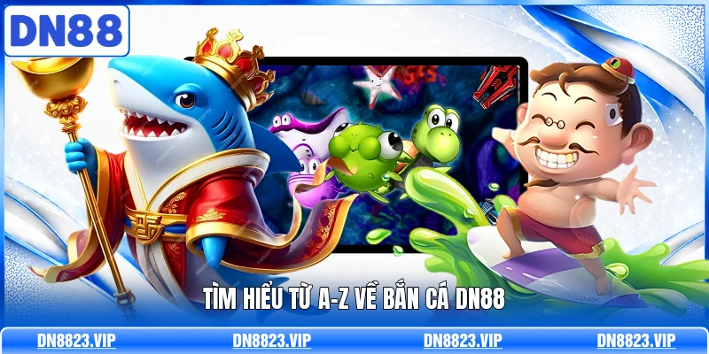 Tìm hiểu từ A-Z về bắn cá DN88