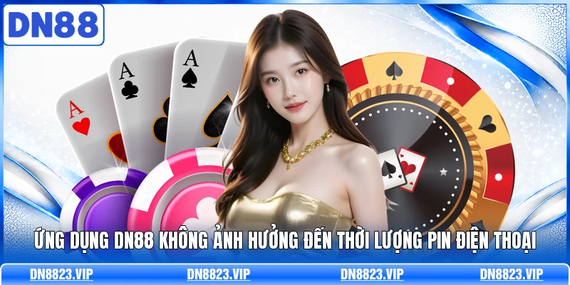 Ứng dụng DN88 không ảnh hưởng đến thời lượng pin điện thoại