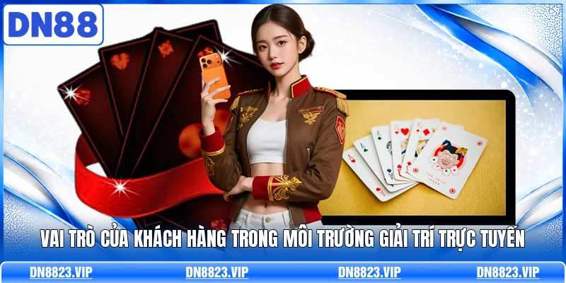 Vai trò của khách hàng trong môi trường giải trí trực tuyến